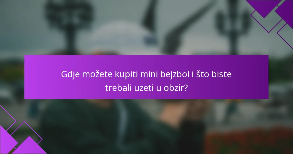 Gdje možete kupiti mini bejzbol i što biste trebali uzeti u obzir?