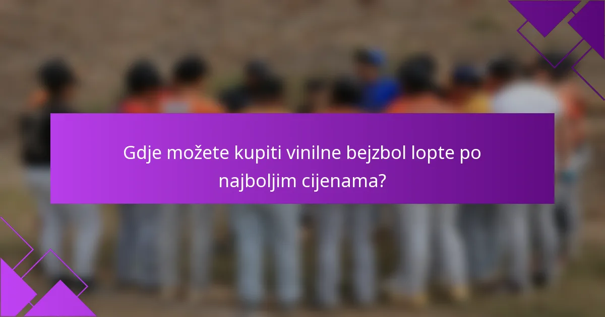 Gdje možete kupiti vinilne bejzbol lopte po najboljim cijenama?