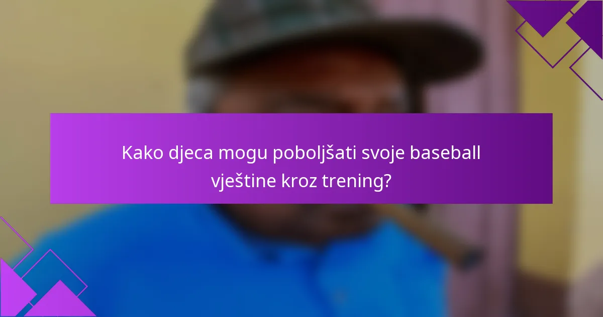Kako djeca mogu poboljšati svoje baseball vještine kroz trening?