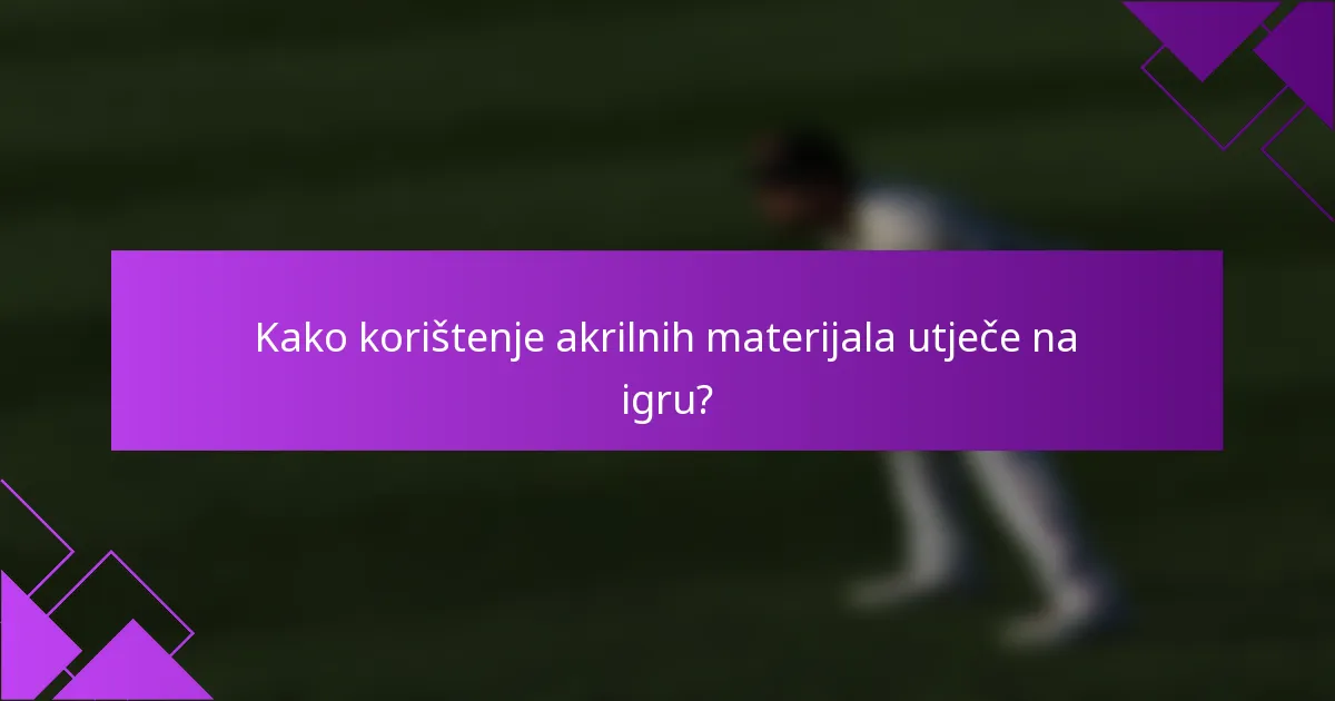 Kako korištenje akrilnih materijala utječe na igru?