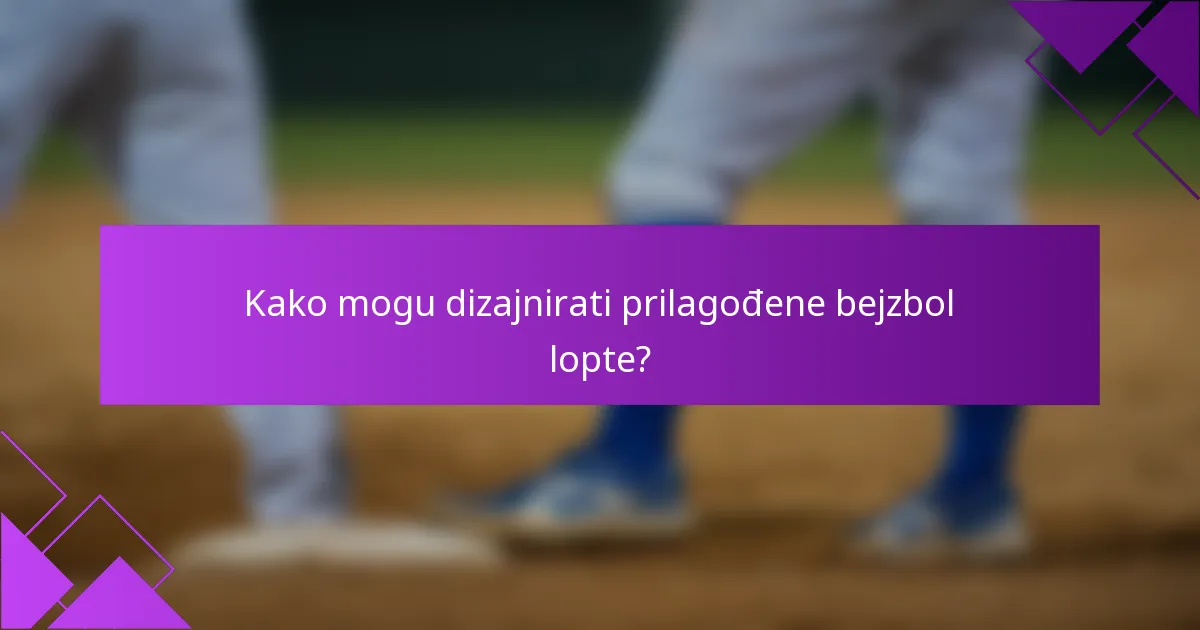 Kako mogu dizajnirati prilagođene bejzbol lopte?