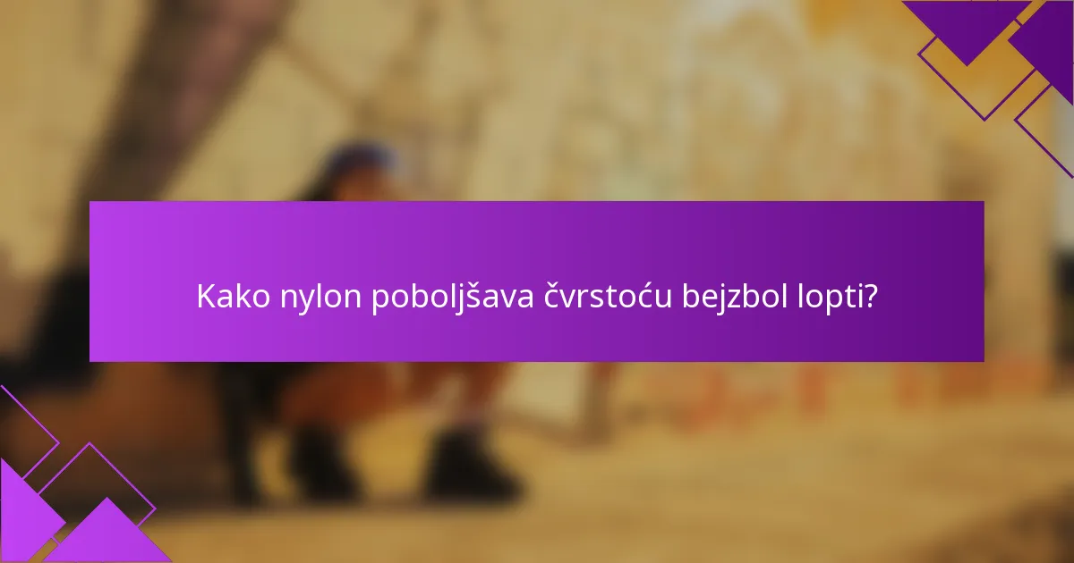 Kako nylon poboljšava čvrstoću bejzbol lopti?