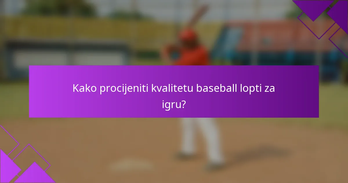 Kako procijeniti kvalitetu baseball lopti za igru?