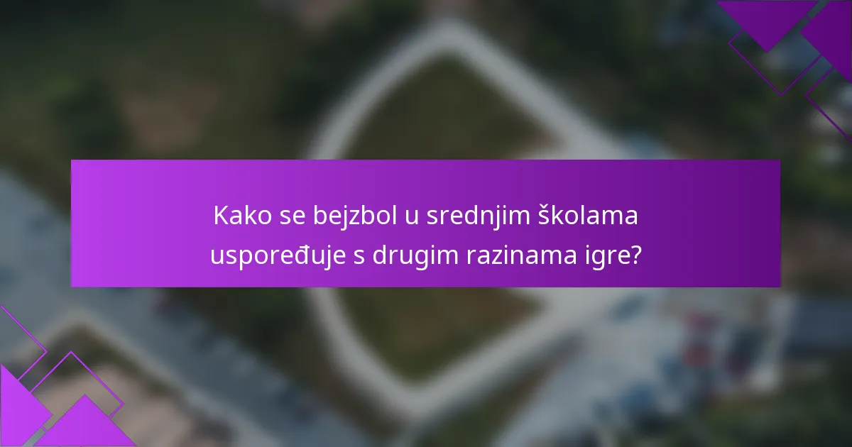 Kako se bejzbol u srednjim školama uspoređuje s drugim razinama igre?