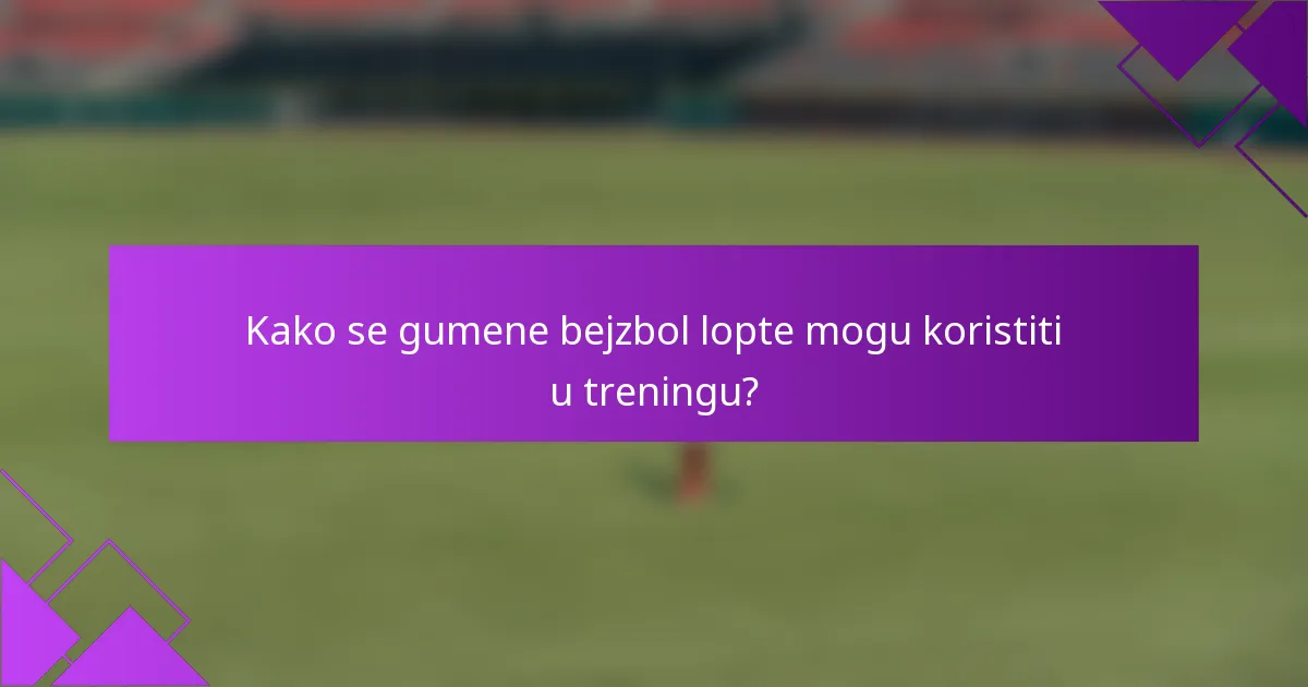 Kako se gumene bejzbol lopte mogu koristiti u treningu?