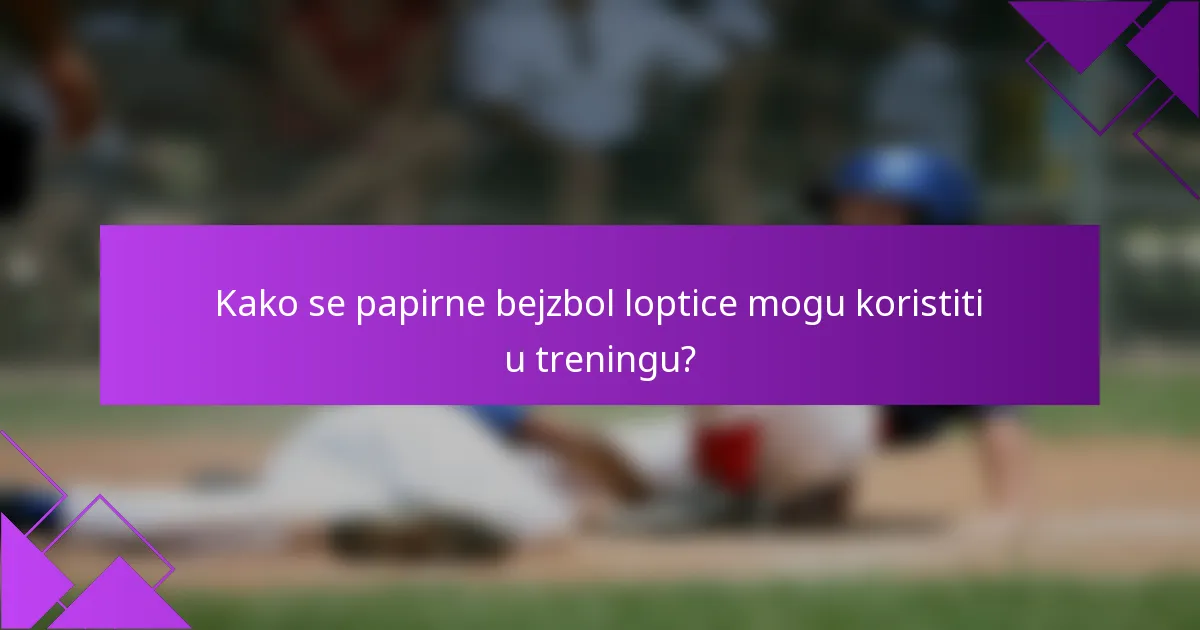 Kako se papirne bejzbol loptice mogu koristiti u treningu?