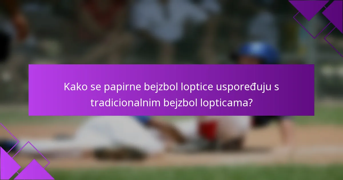 Kako se papirne bejzbol loptice uspoređuju s tradicionalnim bejzbol lopticama?
