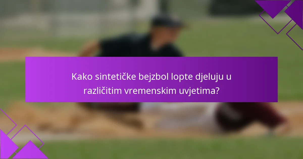 Kako sintetičke bejzbol lopte djeluju u različitim vremenskim uvjetima?