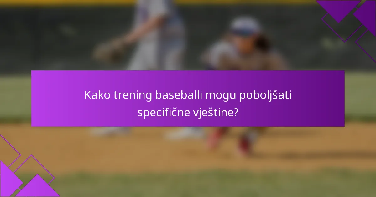Kako trening baseballi mogu poboljšati specifične vještine?