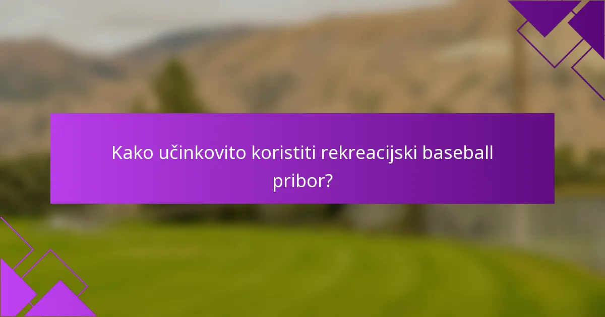 Kako učinkovito koristiti rekreacijski baseball pribor?