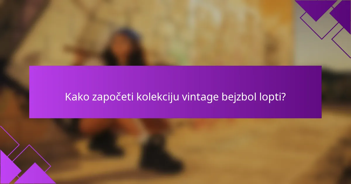 Kako započeti kolekciju vintage bejzbol lopti?