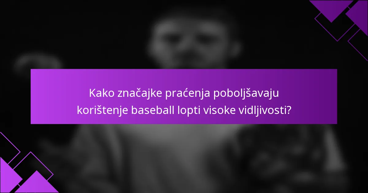 Kako značajke praćenja poboljšavaju korištenje baseball lopti visoke vidljivosti?
