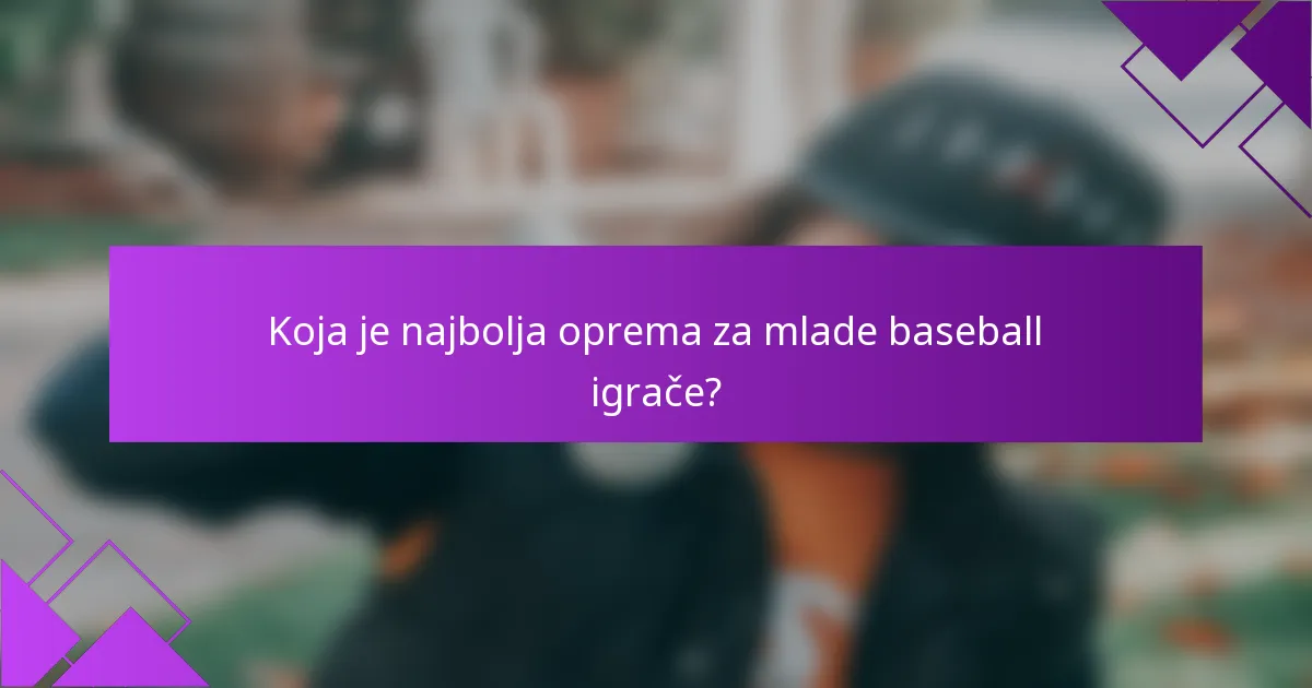 Koja je najbolja oprema za mlade baseball igrače?