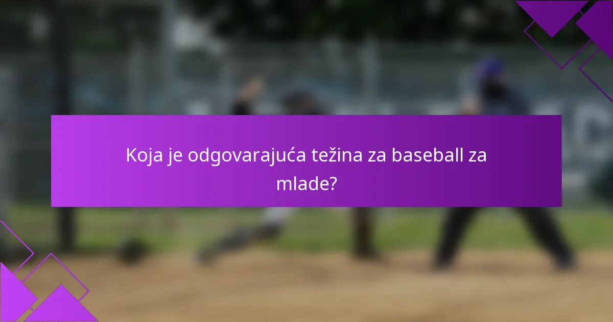 Koja je odgovarajuća težina za baseball za mlade?