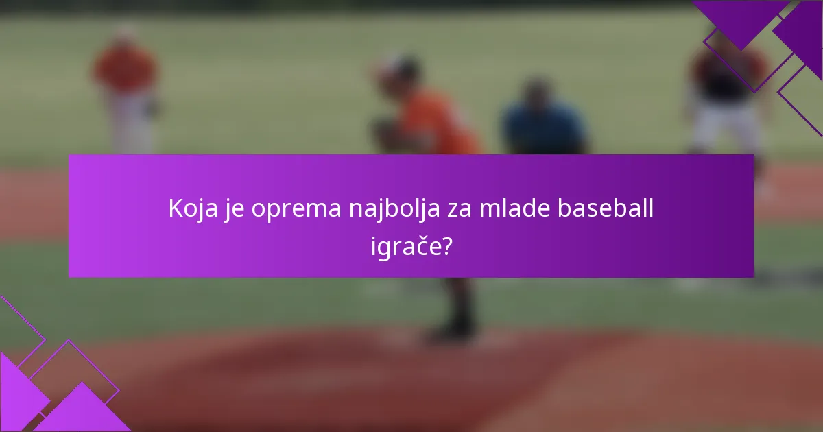 Koja je oprema najbolja za mlade baseball igrače?
