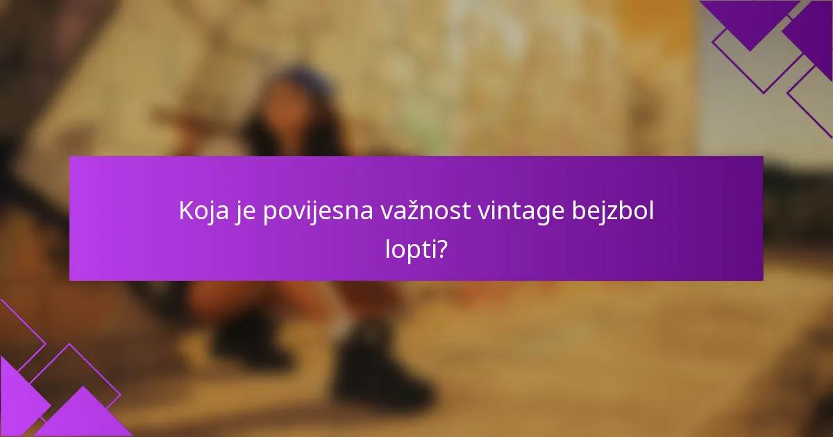 Koja je povijesna važnost vintage bejzbol lopti?