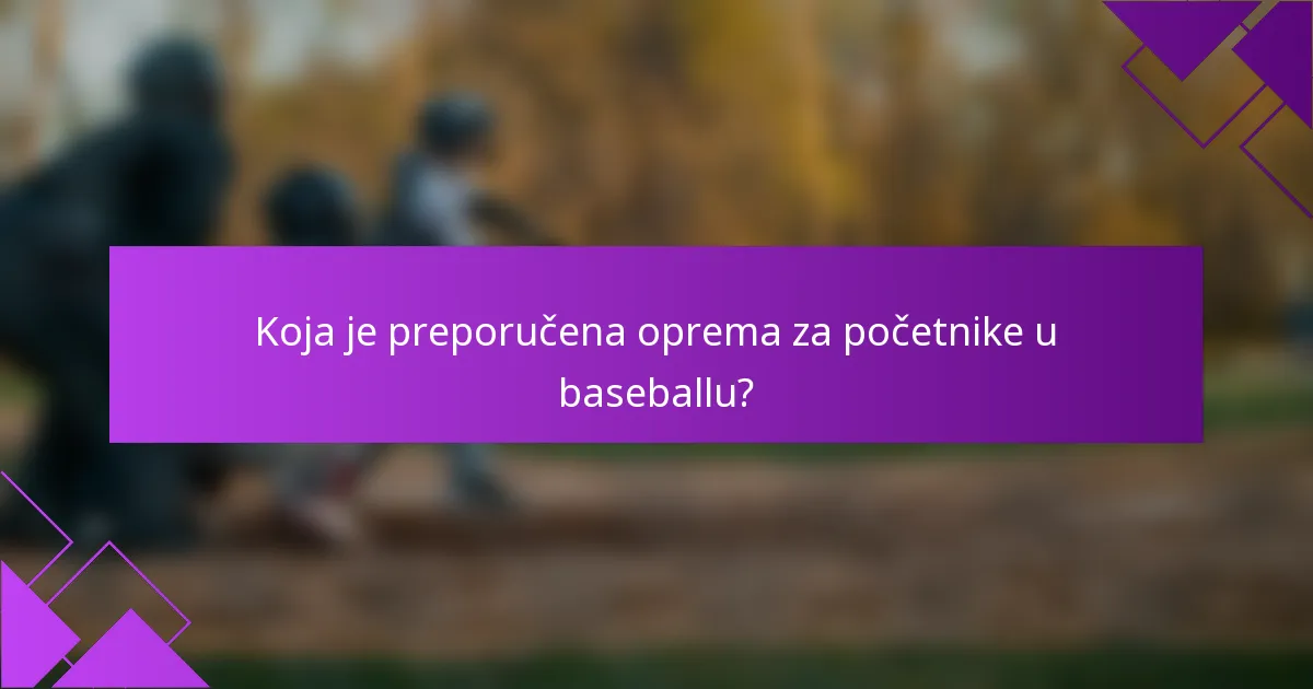 Koja je preporučena oprema za početnike u baseballu?