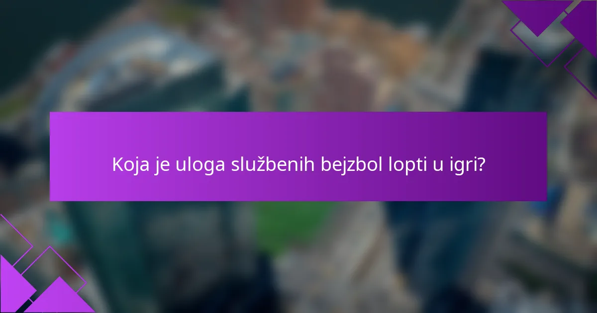 Koja je uloga službenih bejzbol lopti u igri?