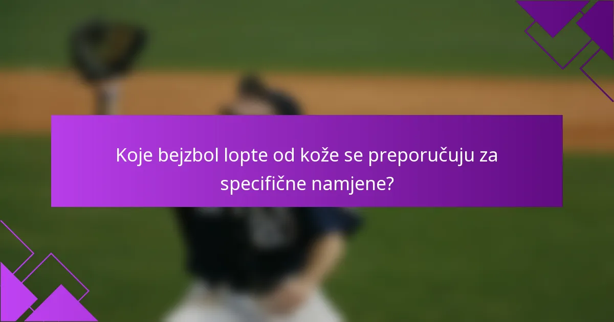 Koje bejzbol lopte od kože se preporučuju za specifične namjene?