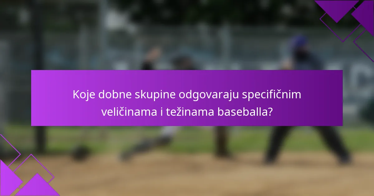 Koje dobne skupine odgovaraju specifičnim veličinama i težinama baseballa?