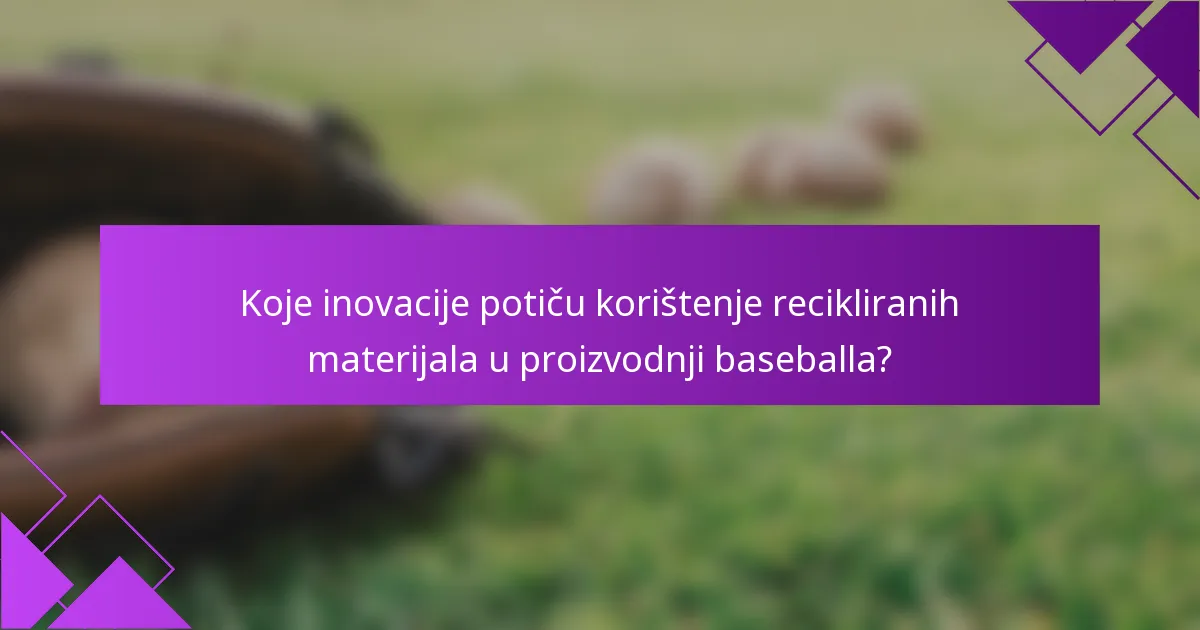 Koje inovacije potiču korištenje recikliranih materijala u proizvodnji baseballa?