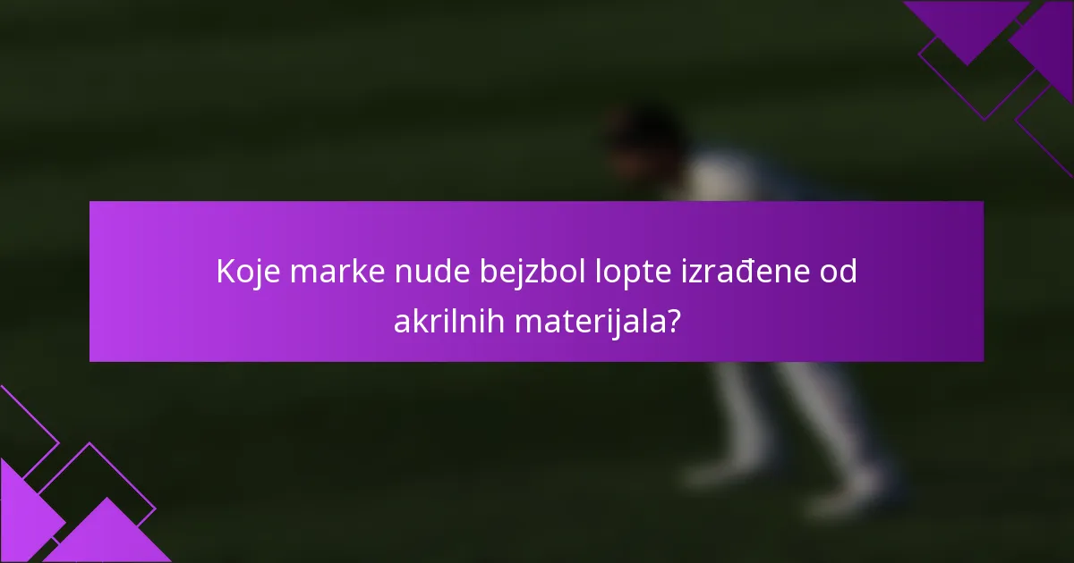 Koje marke nude bejzbol lopte izrađene od akrilnih materijala?