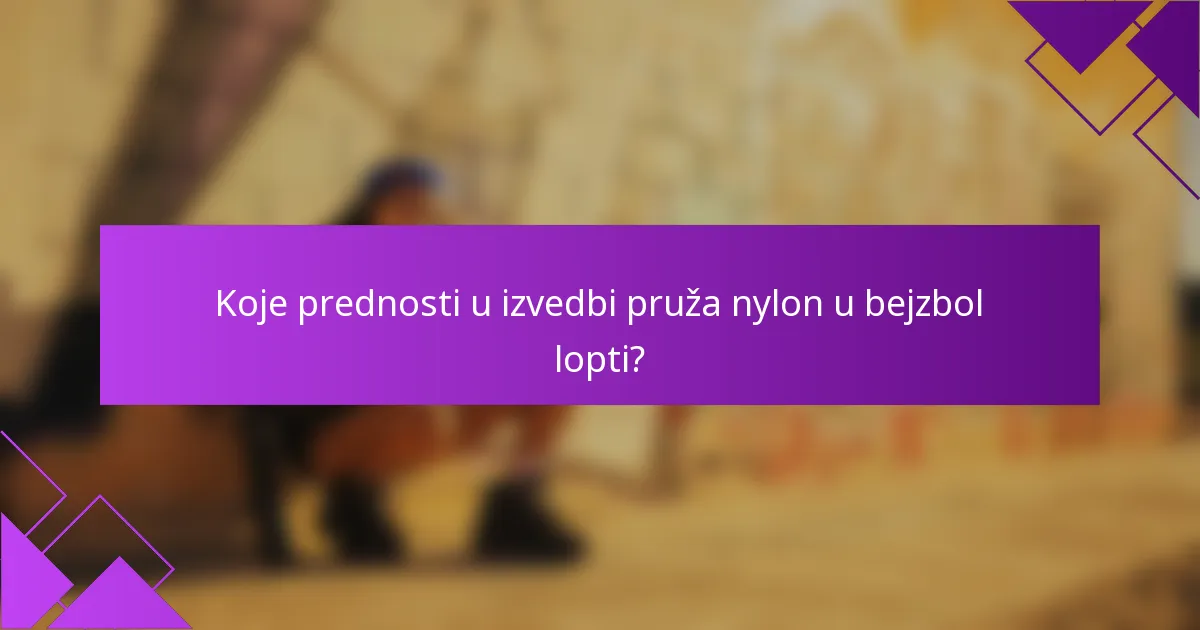 Koje prednosti u izvedbi pruža nylon u bejzbol lopti?