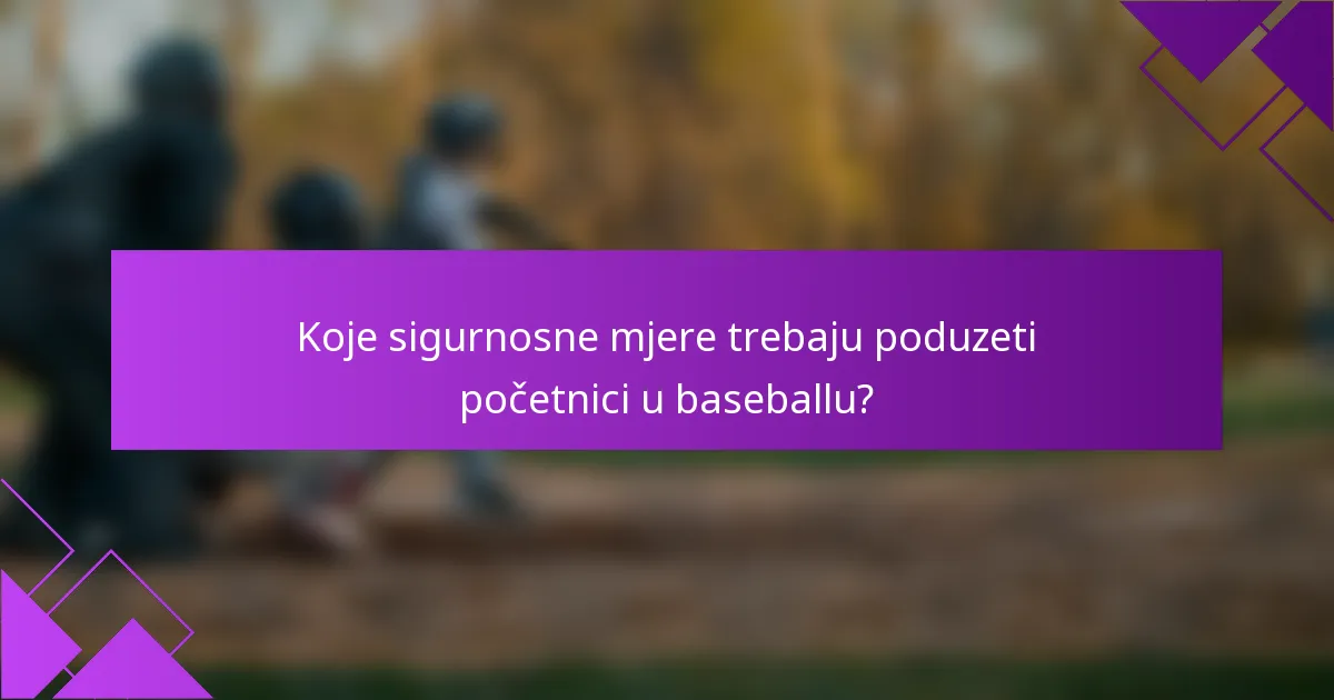 Koje sigurnosne mjere trebaju poduzeti početnici u baseballu?