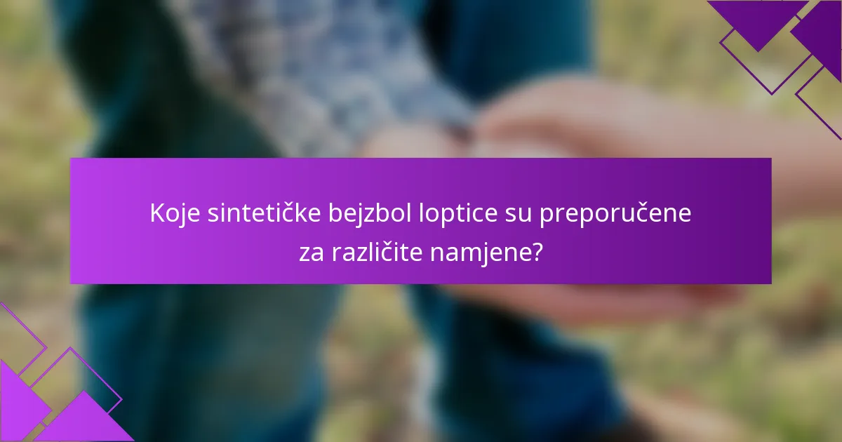Koje sintetičke bejzbol loptice su preporučene za različite namjene?