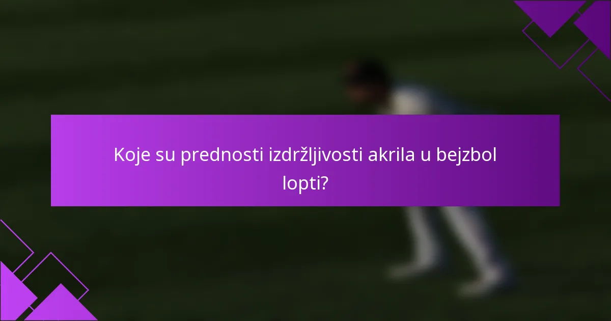 Koje su prednosti izdržljivosti akrila u bejzbol lopti?
