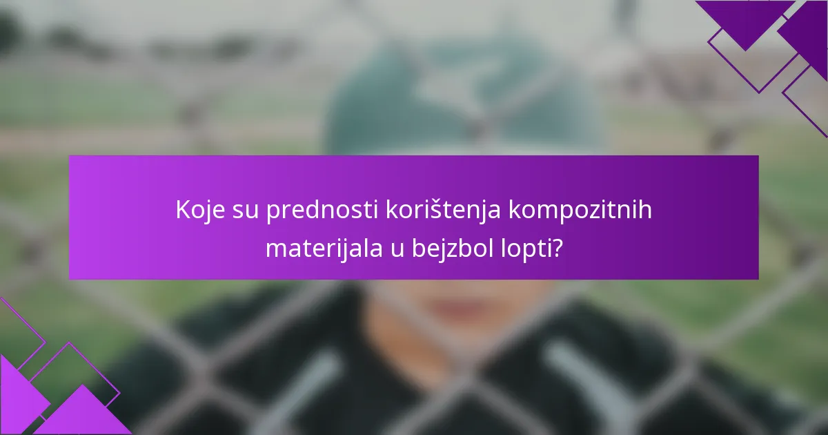 Koje su prednosti korištenja kompozitnih materijala u bejzbol lopti?