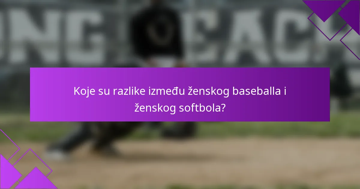 Koje su razlike između ženskog baseballa i ženskog softbola?