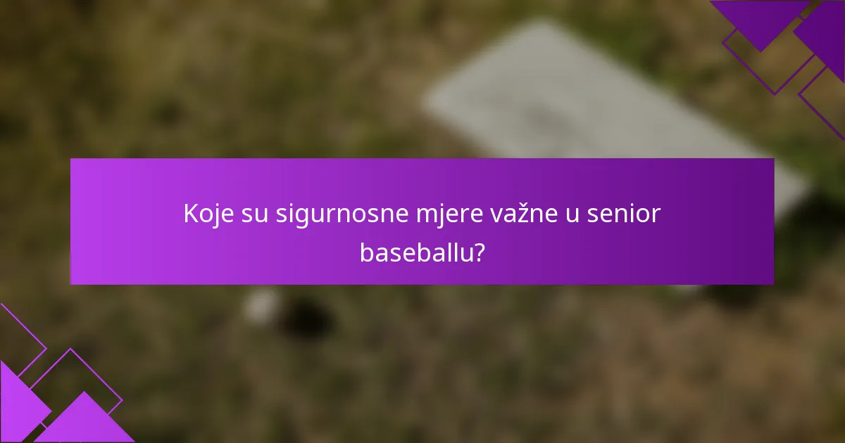 Koje su sigurnosne mjere važne u senior baseballu?