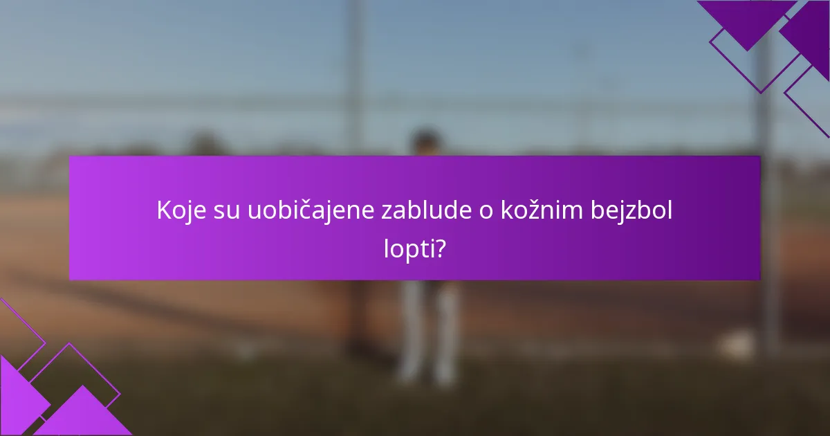 Koje su uobičajene zablude o kožnim bejzbol lopti?