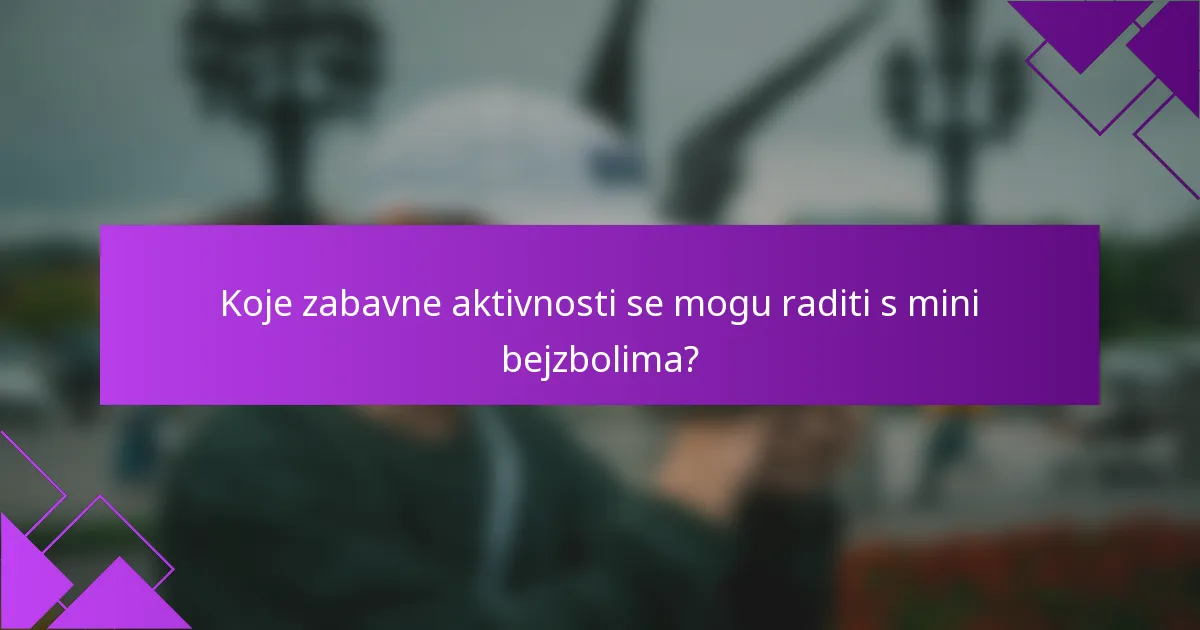 Koje zabavne aktivnosti se mogu raditi s mini bejzbolima?
