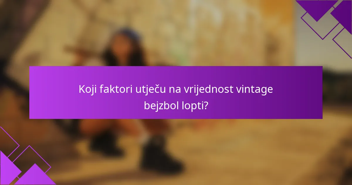 Koji faktori utječu na vrijednost vintage bejzbol lopti?