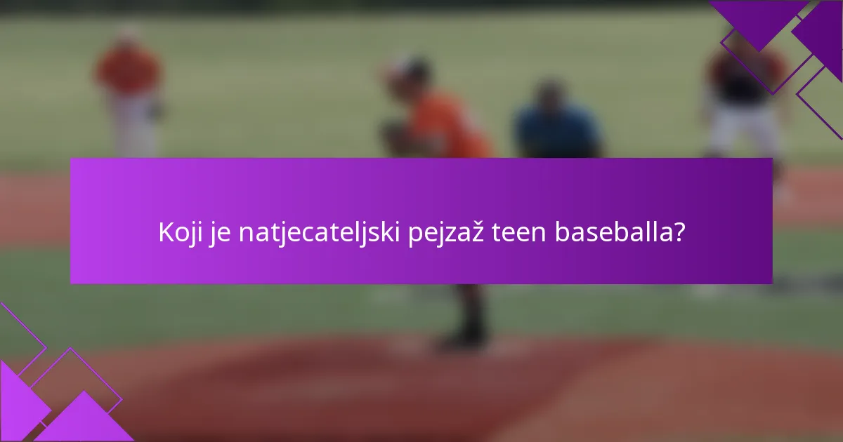 Koji je natjecateljski pejzaž teen baseballa?