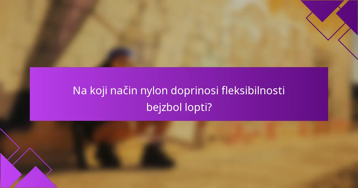 Na koji način nylon doprinosi fleksibilnosti bejzbol lopti?