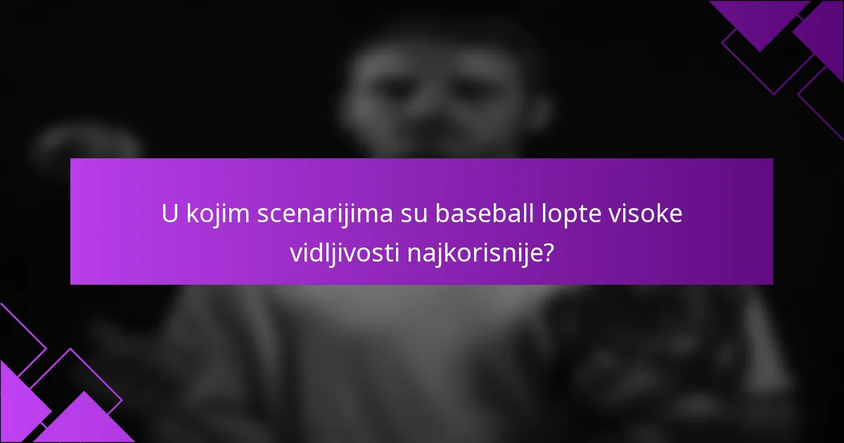 U kojim scenarijima su baseball lopte visoke vidljivosti najkorisnije?